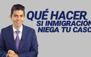 Que hacer si inmigración niega tu caso