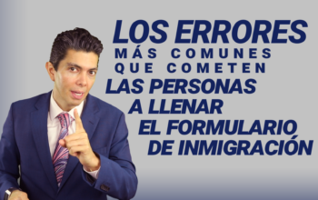 Los errores más comunes que cometen las personas a llenar el formulario de inmigración