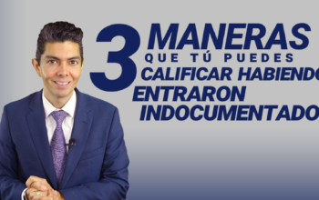 3 maneras que tú puedes calificar habiendo entrado indocumentado