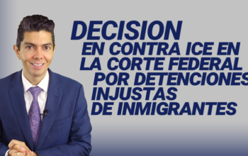 Decisión en contra ICE en la corte federal por detenciones injustas de inmigrantes