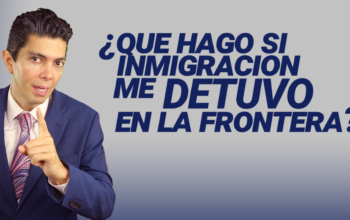 ¿Que hago si inmigración me detuvo en la frontera?