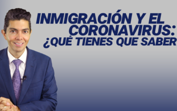 Inmigración y el coronavirus: ¿Qué tienes que saber?