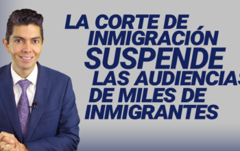 La corte de inmigración suspende las audiencias de miles de inmigrantes