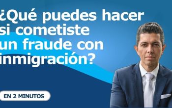 ¿Qué puedes hacer si cometiste un fraude con inmigración?