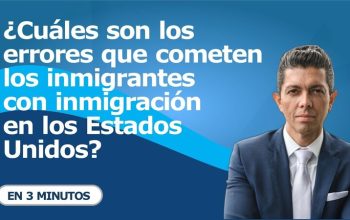 ¿Cuáles son los errores que cometen los inmigrantes con inmigración en los Estados Unidos?