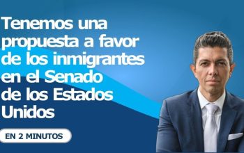 Tenemos una propuesta a favor de los inmigrantes en el Senado de los Estados Unidos