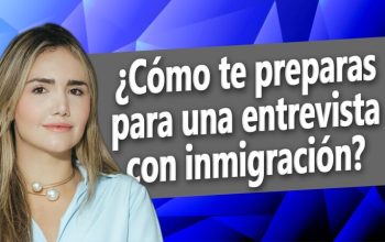 ¿Cómo te preparas para una entrevista con inmigración?