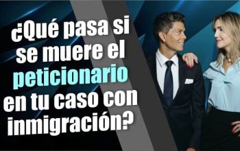 ¿Qué pasa si se muere el peticionario en tu caso con inmigración?