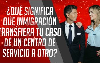 ¿Qué significa que inmigración transfiera tu caso de un centro de servicio a otro?