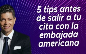 5 tips antes de salir a tu cita con la embajada americana